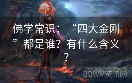 佛学常识：“四大金刚”都是谁？有什么含义？