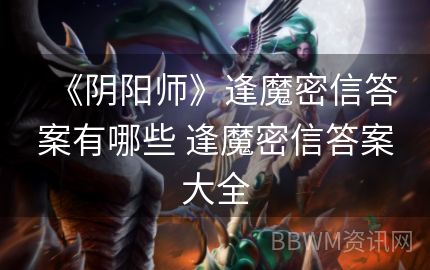 《阴阳师》逢魔密信答案有哪些 逢魔密信答案大全