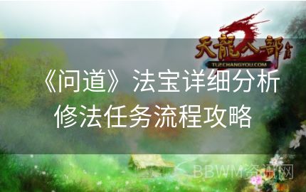 《问道》法宝详细分析 修法任务流程攻略