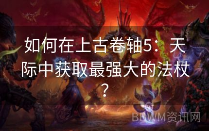 如何在上古卷轴5：天际中获取最强大的法杖？