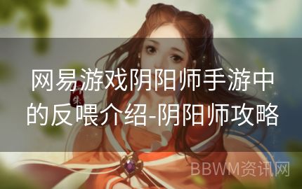 网易游戏阴阳师手游中的反喂介绍-阴阳师攻略