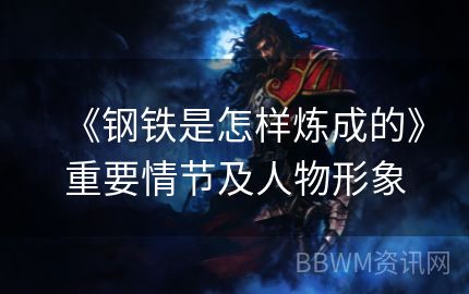 《钢铁是怎样炼成的》重要情节及人物形象