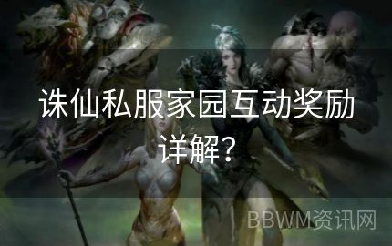 诛仙私服家园互动奖励详解？