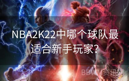 NBA2K22中哪个球队最适合新手玩家？