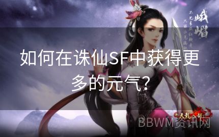 如何在诛仙SF中获得更多的元气？