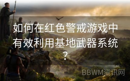 如何在红色警戒游戏中有效利用基地武器系统？