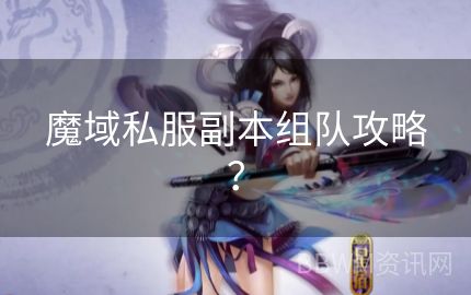 魔域私服副本组队攻略？