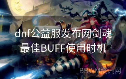 dnf公益服发布网剑魂最佳BUFF使用时机