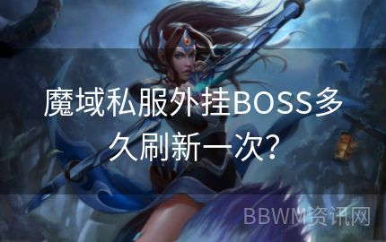 魔域私服外挂BOSS多久刷新一次？