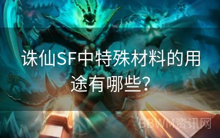 诛仙SF中特殊材料的用途有哪些？