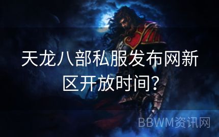 天龙八部私服发布网新区开放时间？