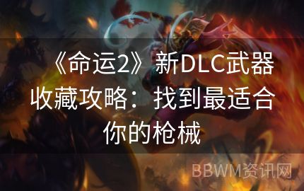 《命运2》新DLC武器收藏攻略：找到最适合你的枪械