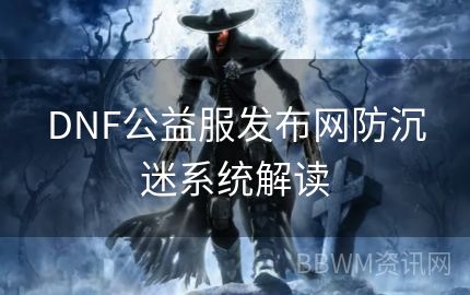 DNF公益服发布网防沉迷系统解读