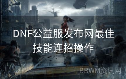 DNF公益服发布网最佳技能连招操作