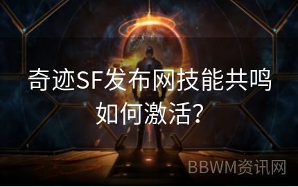 奇迹SF发布网技能共鸣如何激活？