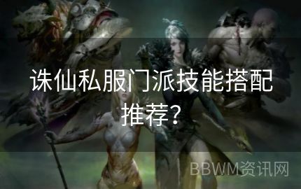 诛仙私服门派技能搭配推荐？