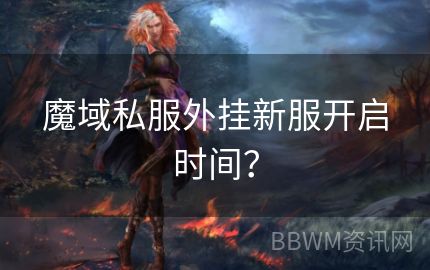 魔域私服外挂新服开启时间？