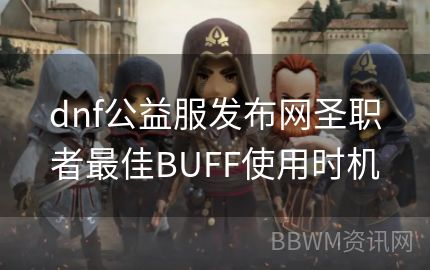 dnf公益服发布网圣职者最佳BUFF使用时机