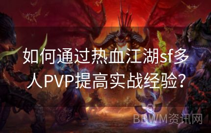 如何通过热血江湖sf多人PVP提高实战经验？