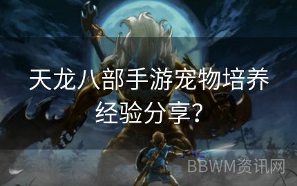 天龙八部手游宠物培养经验分享？