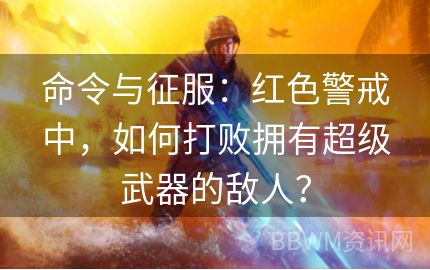 命令与征服：红色警戒中，如何打败拥有超级武器的敌人？