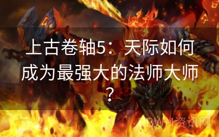 上古卷轴5：天际如何成为最强大的法师大师？