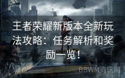 王者荣耀新版本全新玩法攻略：任务解析和奖励一览！