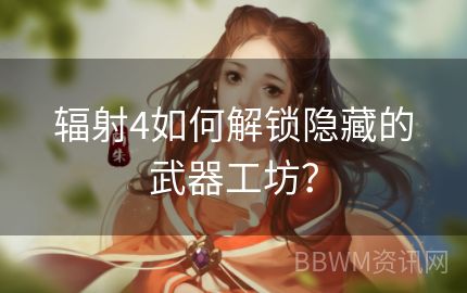 辐射4如何解锁隐藏的武器工坊？