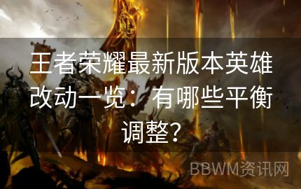 王者荣耀最新版本英雄改动一览：有哪些平衡调整？