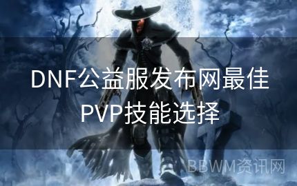 DNF公益服发布网最佳PVP技能选择