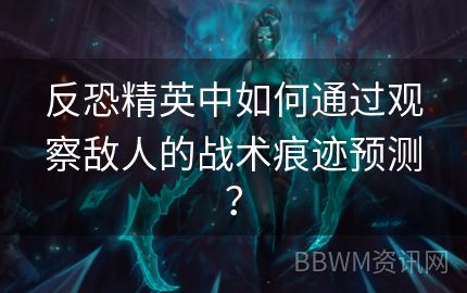 反恐精英中如何通过观察敌人的战术痕迹预测？