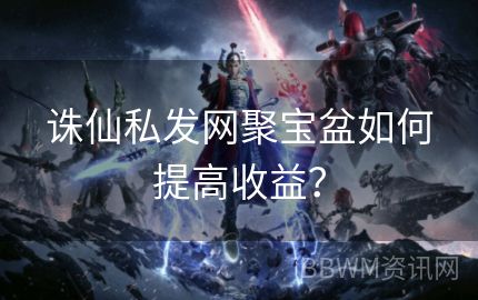 诛仙私发网聚宝盆如何提高收益？