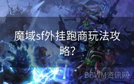 魔域sf外挂跑商玩法攻略？