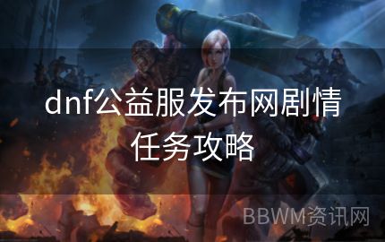 dnf公益服发布网剧情任务攻略