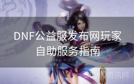 DNF公益服发布网玩家自助服务指南