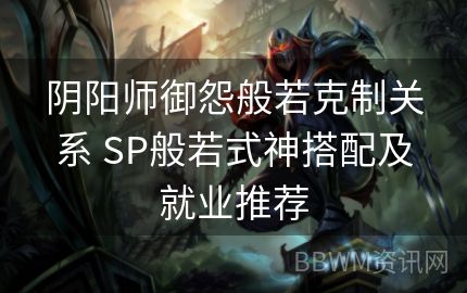 阴阳师御怨般若克制关系 SP般若式神搭配及就业推荐