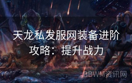 天龙私发服网装备进阶攻略：提升战力