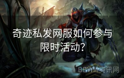 奇迹私发网服如何参与限时活动？