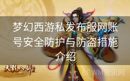 梦幻西游私发布服网账号安全防护与防盗措施介绍