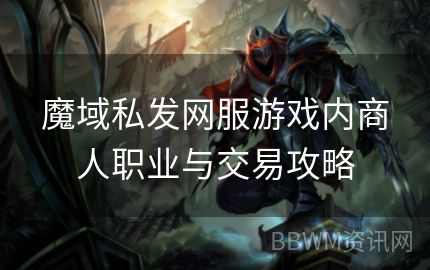 魔域私发网服游戏内商人职业与交易攻略