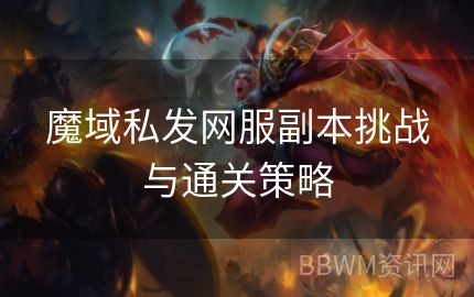 魔域私发网服副本挑战与通关策略