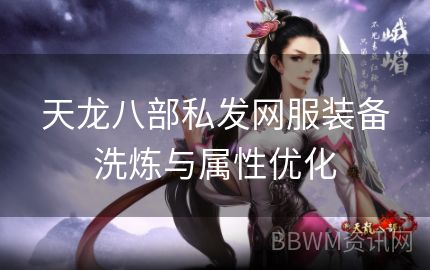 天龙八部私发网服装备洗炼与属性优化