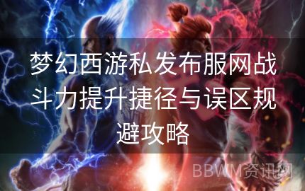 梦幻西游私发布服网战斗力提升捷径与误区规避攻略