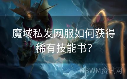 魔域私发网服如何获得稀有技能书？