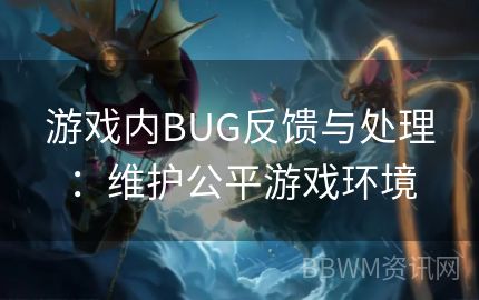 游戏内BUG反馈与处理：维护公平游戏环境