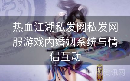 热血江湖私发网私发网服游戏内婚姻系统与情侣互动