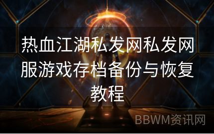 热血江湖私发网私发网服游戏存档备份与恢复教程