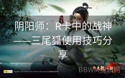 阴阳师：R卡中的战神——三尾狐使用技巧分享