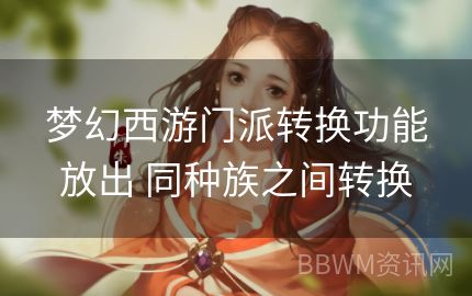 梦幻西游门派转换功能放出 同种族之间转换