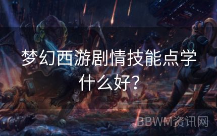 梦幻西游剧情技能点学什么好？